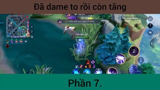 Đã dame to rồi còn tăng p7