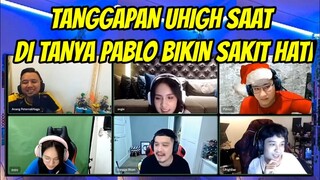 TANGGAPAN UHIGH SAAT DI TANYA PABLO || BIKIN SAKIT HATI