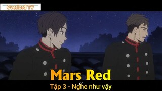Mars Red Tập 3 - Nghe như vậy
