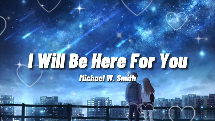 I Will Be Here For You - Michael W. Smith (Lyrics)🎵🎶