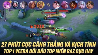 TOP 1 VEERA ĐẠI CHIẾN TOP MIỀN RAZ TẬN 27 PHÚT CỰC CĂNG TRÊN RANK CAO THỦ THÁI