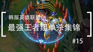 你活着补刀就是对我最大的侮辱，韩服最强王者组单杀集锦#15