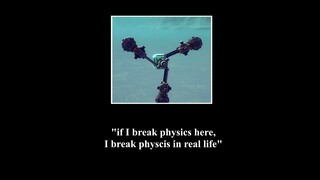 If I break physics here, I break physics in real life