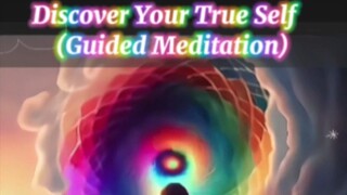 DISCOVER YOUR TRUE SELF (GUIDED MEDITATION)