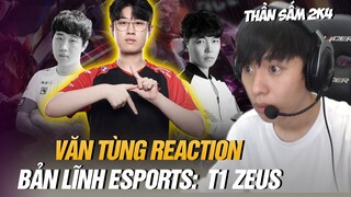 VĂN TÙNG REACTION: T1 ZEUS: THẦN SẤM 2K4 TRỊ VÌ ĐỈNH OLYMPUS LCK | BẢN LĨNH ESPORTS