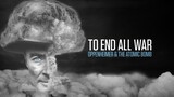 TO END ALL WAR OPPENHEIMER THE ATOMIC BOMB 2023