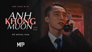 ANH KHÔNG MUỐN | SƠN TÙNG M-TP | LOFI VER BY ĐỖ HOÀNG NAM