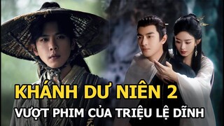 Khánh Dư Niên 2 vượt phim của Triệu Lệ Dĩnh