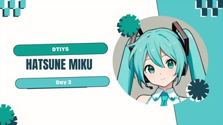 DTIYS_Hatsune Miku_Day 2