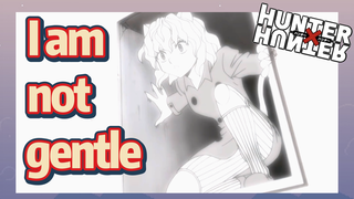I am not gentle