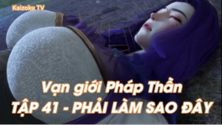 Vạn giới Pháp Thần Tập 41 - Phải làm sao đây?