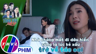 Nhà chàng mất đi dâu hiền cũng là lúc kẻ xấu trở về tác oai | TÌNH YÊU BẤT TỬ