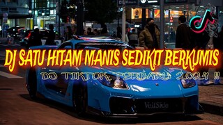 DJ SATU HITAM MANIS SEDIKIT BERKUMIS|| 100% CINTA || DJ TIKTOK TERBARU 2024 !!