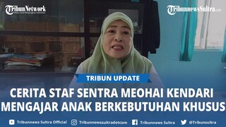 Cerita Delima Staf Sentra Meohai Kendari 10 Tahun Mengajar Anak Berkebutuhan Khusus, Harus Sabar