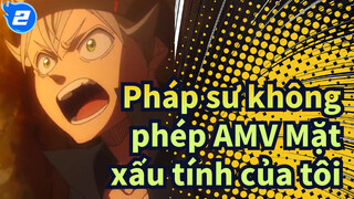 [Pháp sư không phép AMV] Mặt xấu tính của tôi_2