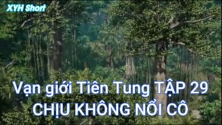 Vạn giới Tiên Tung Tập 29 - Chịu không nổi cô!