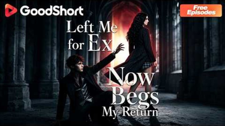 LEFT ME FOR EX, NOW BEGS MY RETURN