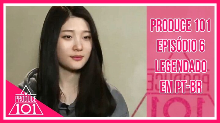 PRODUCE 101 - Episódio 6 [Legendado em PT-BR]
