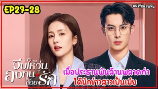 เมื่อนักข่าวสาวไปสัมภาษณ์ประธานพันล้านหล่อจนอยากเป็นเมียเขา|สปอยจีบให้วุ่นลงทุนด้วยรักEP27-28