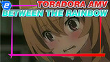 Toradora! AMV - Between The Rainbow_E2