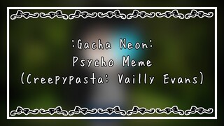 Psycho Meme - Gacha Club Neon (Creepypasta: Vailly Evans)