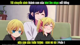 Tóm tắt "Đứa Con Của Thần Tượng" Oshi no Ko - Phần 1 | Review Anime hay