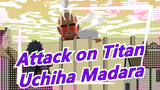 [Attack on Titan] [NARUTO] If Uchiha Madara Appears In Attack on Titan