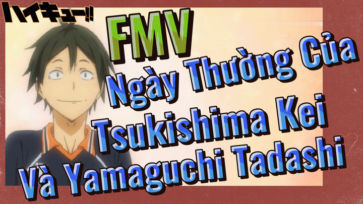 [Haikyu!!] FMV | Ngày Thường Của Tsukishima Kei Và Yamaguchi Tadashi