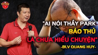 BLV Quang Huy Lên Tiêng Bảo Vệ Thầy Park Khi Bầu Hiển Nói ĐTVN BẢO THỦ