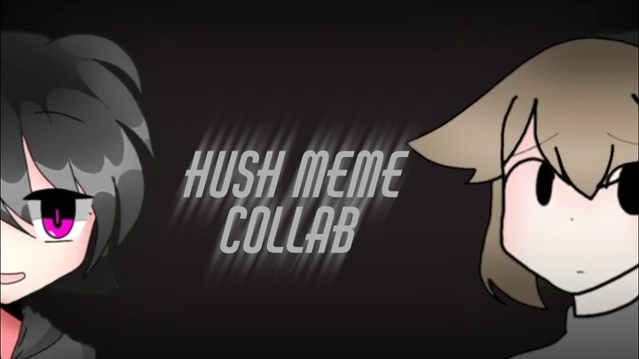 Hush meme // collab //