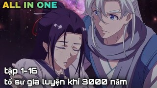 ALL IN ONE | Sư tổ luyện khí 3000 năm đấm nguyên anh như con || Full 1-16 | kira_review all