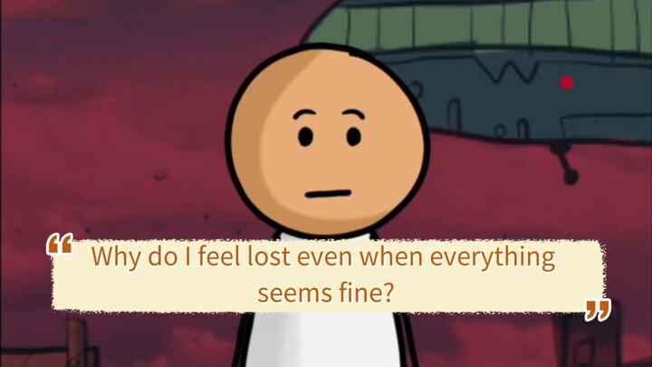 Why do I feel lost even when everything seems fine?
