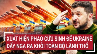 Chiến sự Nga - Ukraine: Xuất hiện phao cứu sinh để Ukraine đẩy Nga ra khỏi toàn bộ lãnh thổ