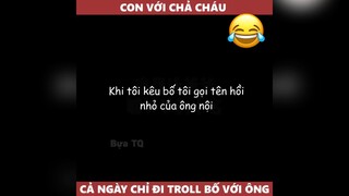 Con với chả cháu cả ngày troll ông với bố