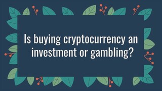 Is buying cryptocurrency an investment or gambling?
