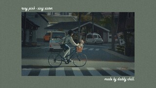 rosy pink - sing sister | bản nhạc lofi cute này sẽ giúp một ngày của bạn trở nên vui vẻ hơn