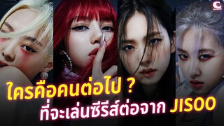 ใครคือคนต่อไป ? ที่จะเล่นซีรีส์ต่อจาก JISOO