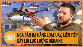 Toàn cảnh thế giới: Nga bắn hạ hàng loạt UAV, liên tiếp đẩy lùi lực lượng Ukraine