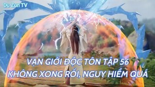 Vạn Giới Độc Tôn Tập 56 - Nguy Hiểm Qúa
