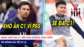 TIN BÓNG ĐÁ TỐI 21/4: Messi KHÓ ĂN C1 nếu PSG không thay đổi? Không phải LASK, Quang Hải sẽ dự C1
