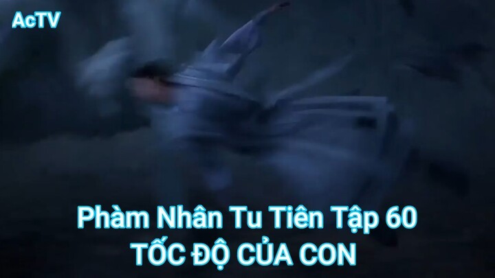 Phàm Nhân Tu Tiên Tập 60-TỐC ĐỘ CỦA CON
