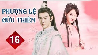 Phượng Lệ Cửu Thiên - Tập 16 [Thuyết Minh] Trần Triết Viễn if Lý Mặc Chi