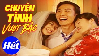 Cuộc Tình Vượt Bậc - Tập Cuối | Phim Bộ Tình Cảm Trung Quốc Hay Nhất 2024 | Thuyết Minh