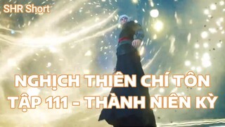 NGHỊCH THIÊN CHÍ TÔN TẬP 111 - THÀNH NIÊN KỲ