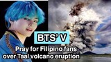 BTS’ V pray for Filipinos | bts ‘ V concerns to Filipino  fans affected by Taal Volcano Eruption