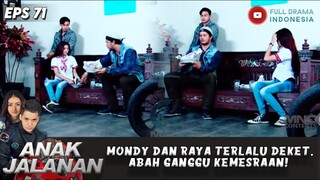 MONDY DAN RAYA TERLALU DEKET, ABAH GANGGU KEMESRAAN! - ANAK JALANAN EPS 71