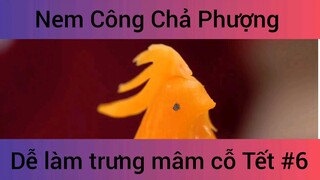 Nem Công Chả Phượng Dễ Làm Trưng Mâm Cỗ Tết phần 6