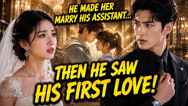 HE MADE HER MARRY HIS ASSISTANT… THEN DISCOVERED SHE WAS HIS FIRST LOVE! 😱❤️