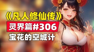 《凡人修仙传》灵界篇#306原著小说故事，宝花的空城计