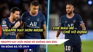 TIN BÓNG ĐÁ TỐI 29/9: Mbappe HAY HƠN Messi dù không ghi bàn, Neymar bị chê tơi tả vì MÀU MÈ?